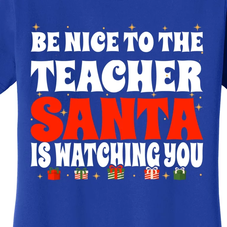 Be Nice To The Teacher Santa Is Watching You Christmas Teach Cool Gift Women's T-Shirt