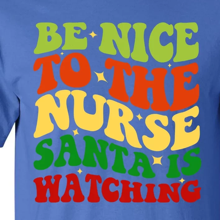 Be Nice To The Nurse Santa Is Watching Matching Christmas Cool Gift Tall T-Shirt