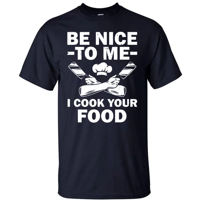 Be Nice To Me I Cook Your Food Tall T-Shirt