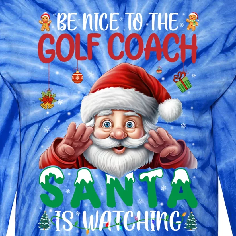 Be Nice To Golf Coach Santa Is Watching Christmas Golf Coach Meaningful Gift Tie-Dye Long Sleeve Shirt