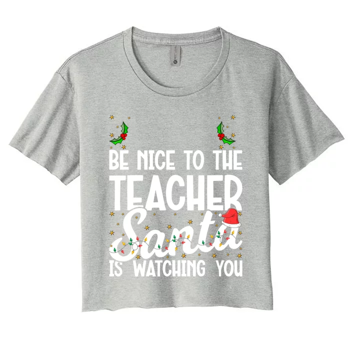 Be Nice To The Teacher Santa Is Watching You Christmas Teach Meaningful Gift Women's Crop Top Tee