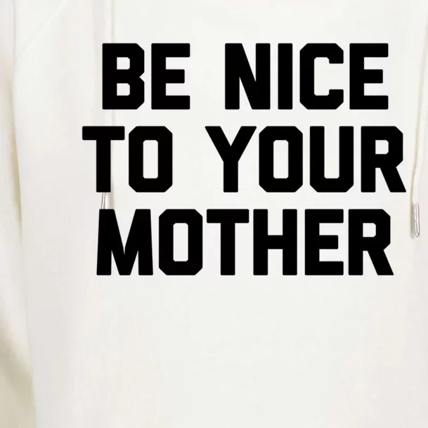 Be Nice To Your Mother Cool Gift Funny Saying Sarcastic Mom Great Gift Womens Funnel Neck Pullover Hood