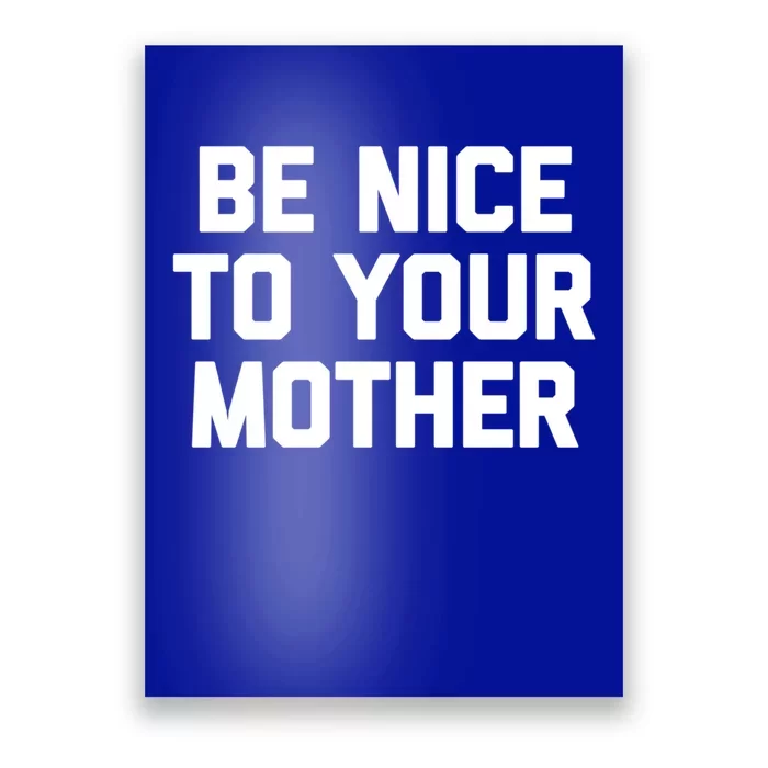 Be Nice To Your Mother Cool Gift Funny Saying Sarcastic Mom Great Gift Poster