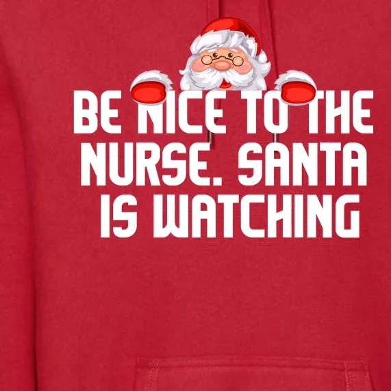 Be Nice To The Nurse Santa Is Watching Premium Hoodie