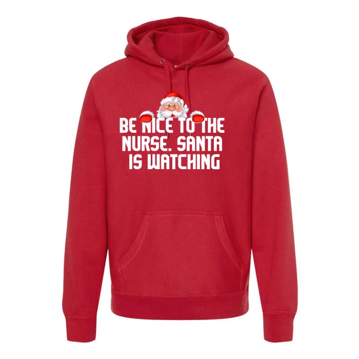 Be Nice To The Nurse Santa Is Watching Premium Hoodie