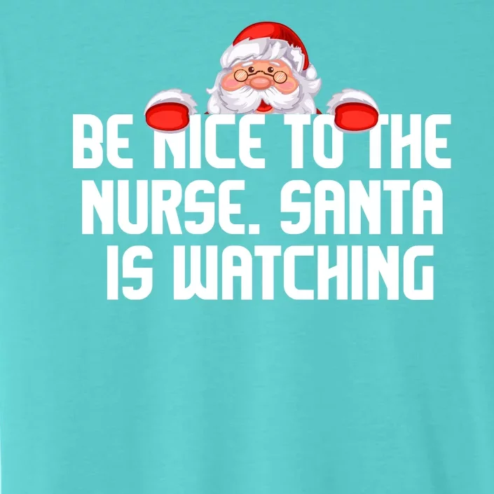 Be Nice To The Nurse Santa Is Watching ChromaSoft Performance T-Shirt