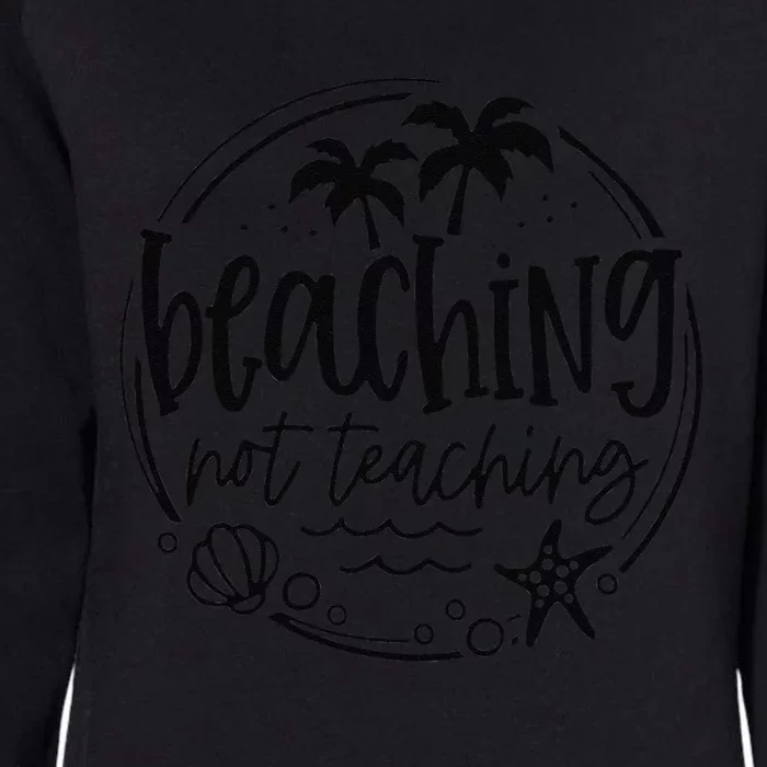 Beaching Not Teaching Funny Summer Teacher Beach Vacation Womens California Wash Sweatshirt