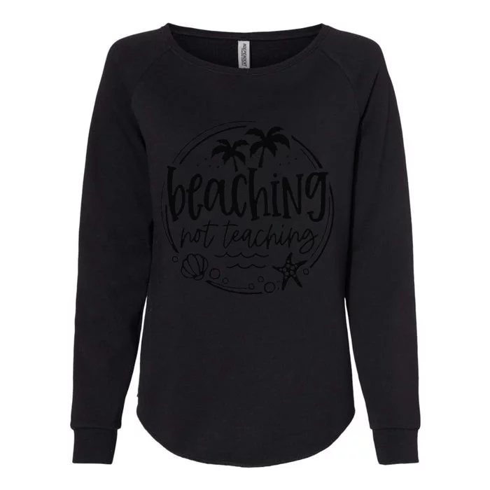 Beaching Not Teaching Funny Summer Teacher Beach Vacation Womens California Wash Sweatshirt