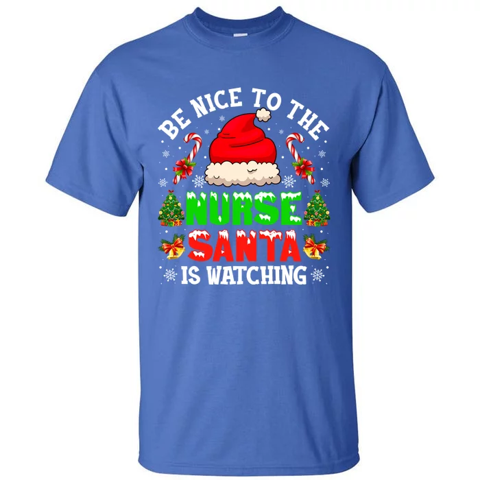 Be Nice To The Nurse Santa Is Watching Christmas Nursing Gift Tall T-Shirt