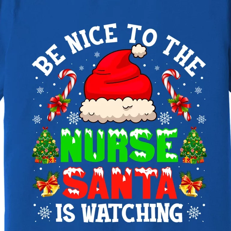 Be Nice To The Nurse Santa Is Watching Christmas Nursing Gift Premium T-Shirt