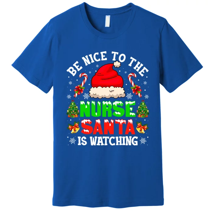 Be Nice To The Nurse Santa Is Watching Christmas Nursing Gift Premium T-Shirt