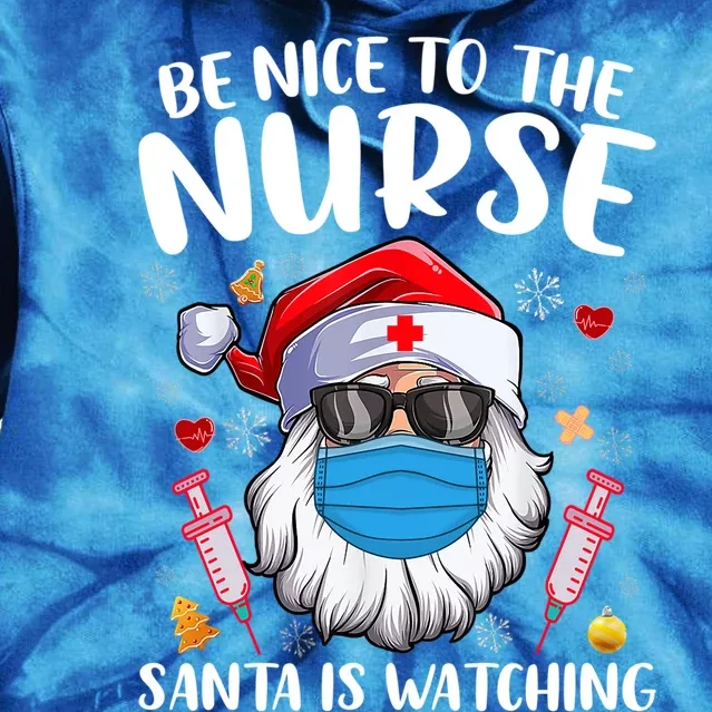 Be Nice To The Nurse Santa Is Watching Nursing Christmas Gift Tie Dye Hoodie