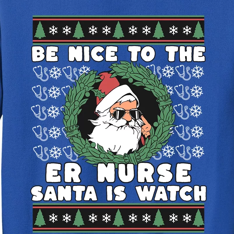 Be Nice To The Er Nurse Santa Is Watching Funny Christmas Gift Tall Sweatshirt