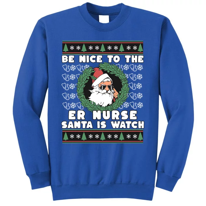 Be Nice To The Er Nurse Santa Is Watching Funny Christmas Gift Tall Sweatshirt