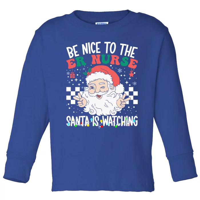 Be Nice To The Er Nurse Santa Is Watching Christmas Nursing Gift Toddler Long Sleeve Shirt