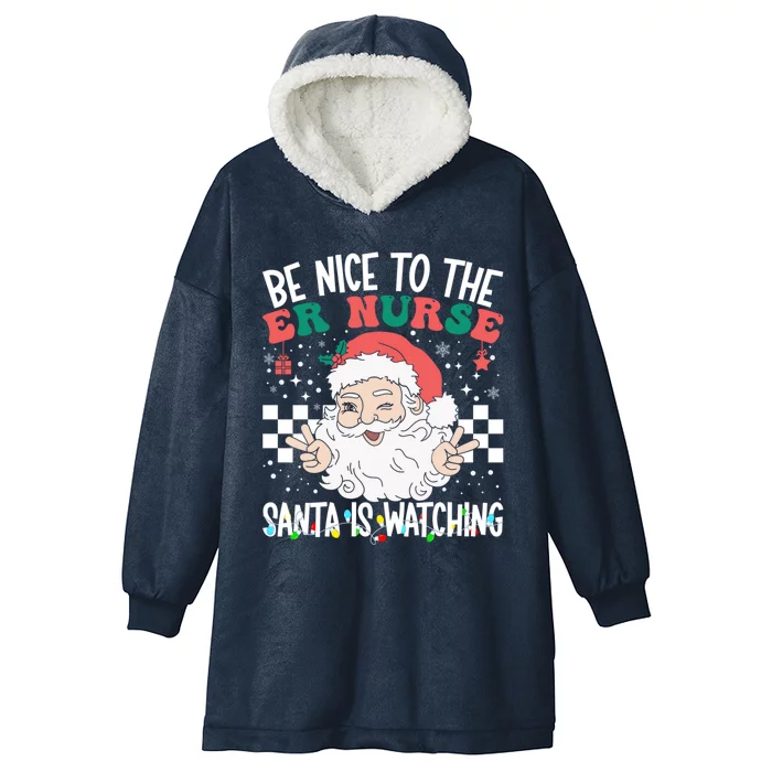 Be Nice To The Er Nurse Santa Is Watching Christmas Nursing Gift Hooded Wearable Blanket