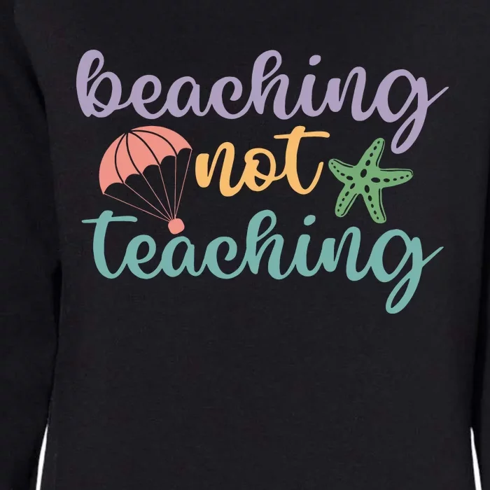 Beaching Not Teaching Teacher Last Day Of School Teacher End Of Year Womens California Wash Sweatshirt