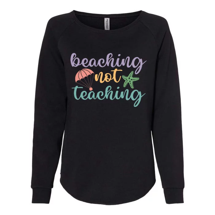 Beaching Not Teaching Teacher Last Day Of School Teacher End Of Year Womens California Wash Sweatshirt