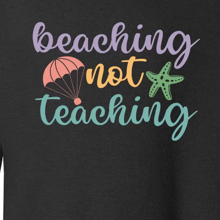 Beaching Not Teaching Teacher Last Day Of School Teacher End Of Year Toddler Sweatshirt