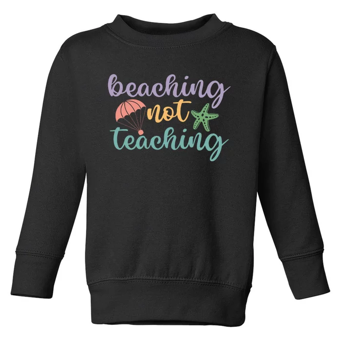 Beaching Not Teaching Teacher Last Day Of School Teacher End Of Year Toddler Sweatshirt