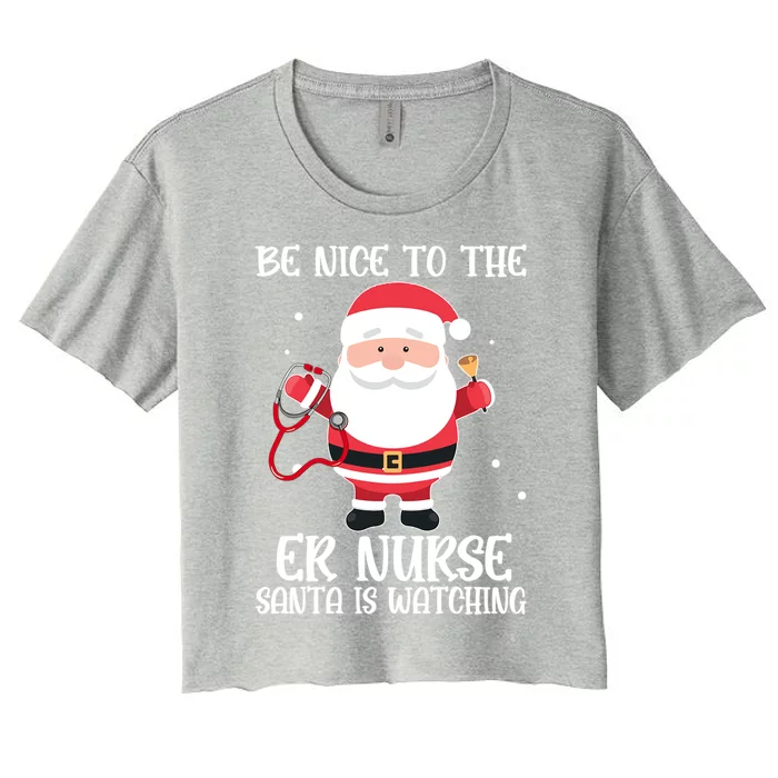 Be Nice To The Er Nurse Santa Is Watching Nursing Christmas Meaningful Gift Women's Crop Top Tee