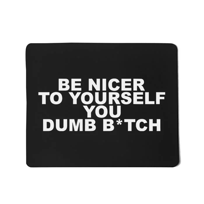 Be Nicer To Yourself You Dumb Bitch Mousepad