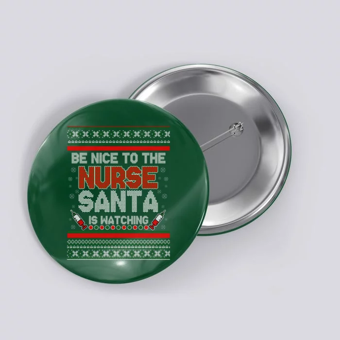 Be Nice To The Nurse Santa Is Watching Ugly Christmas Sweater Button