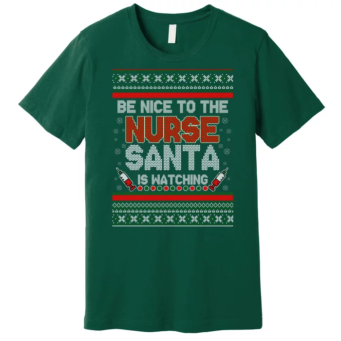 Be Nice To The Nurse Santa Is Watching Ugly Christmas Sweater Premium T-Shirt