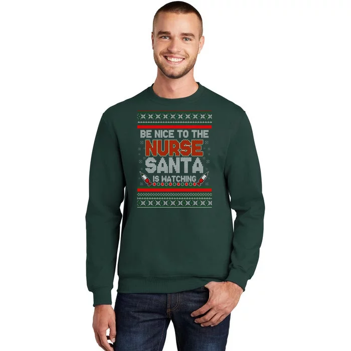 Be Nice To The Nurse Santa Is Watching Ugly Christmas Sweater Tall Sweatshirt