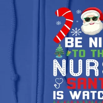 Be Nice To The Nurse Santa Is Watching Funny Christmas Nurse Gift Full Zip Hoodie