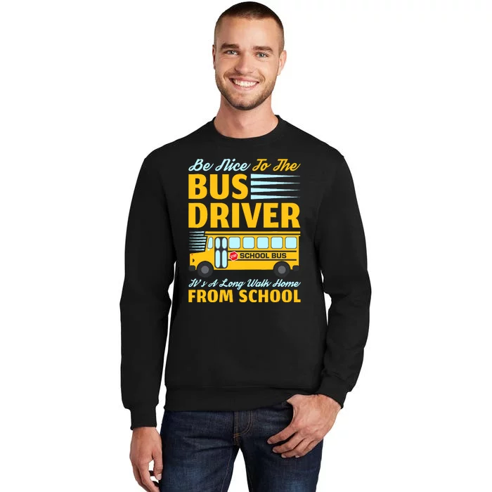 Be Nice To The Bus Driver Funny School Bus Driver Tall Sweatshirt