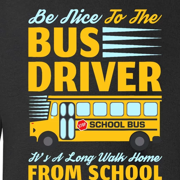 Be Nice To The Bus Driver Funny School Bus Driver Toddler Sweatshirt