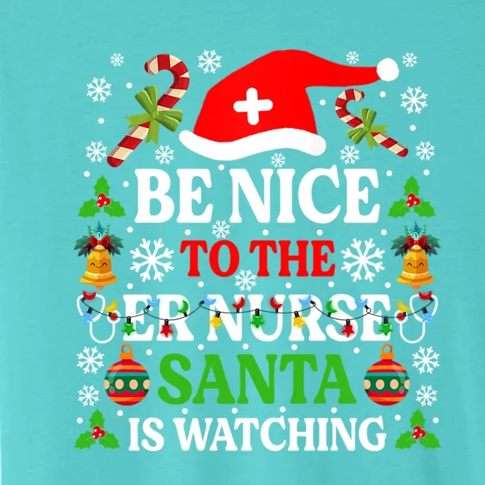 Be Nice To The Er Nurse Santa Is Watching Gift Christmas Gift ChromaSoft Performance T-Shirt