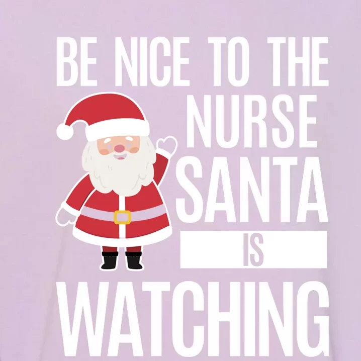 Be Nice To The Nurse Santa Is Watching Cool Gift Garment-Dyed Sweatshirt