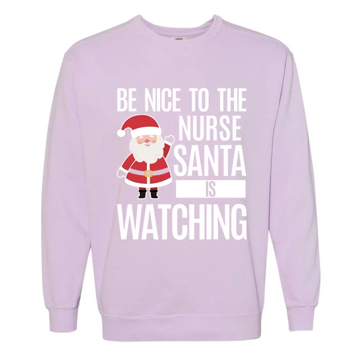 Be Nice To The Nurse Santa Is Watching Cool Gift Garment-Dyed Sweatshirt