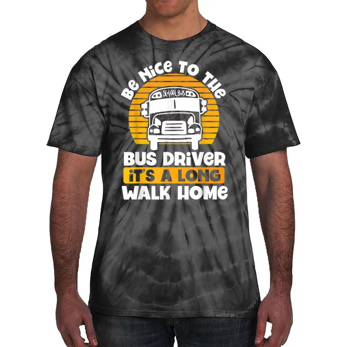 Be Nice To The Bus Driver Its A Long Walk Home Bus Driver Tie-Dye T-Shirt