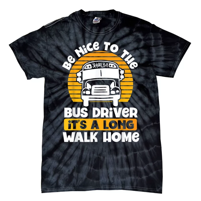 Be Nice To The Bus Driver Its A Long Walk Home Bus Driver Tie-Dye T-Shirt