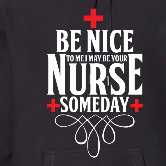 Be Nice To Me I May Be Your Nurse Someday Premium Hoodie