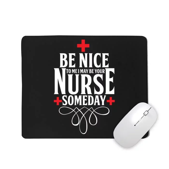 Be Nice To Me I May Be Your Nurse Someday Mousepad