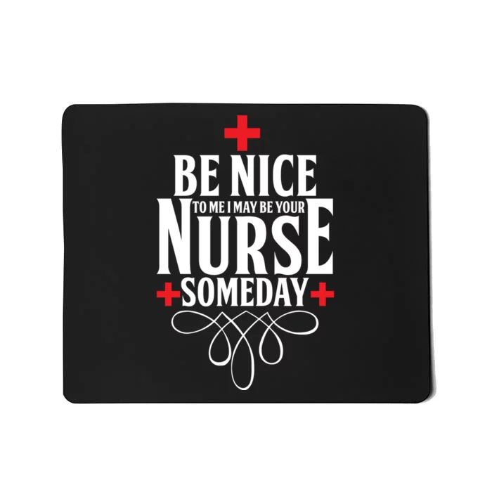 Be Nice To Me I May Be Your Nurse Someday Mousepad