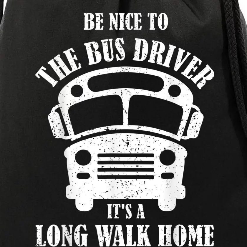 Be Nice To The Bus Driver Its A Long Walk Home Bus Driver Drawstring Bag