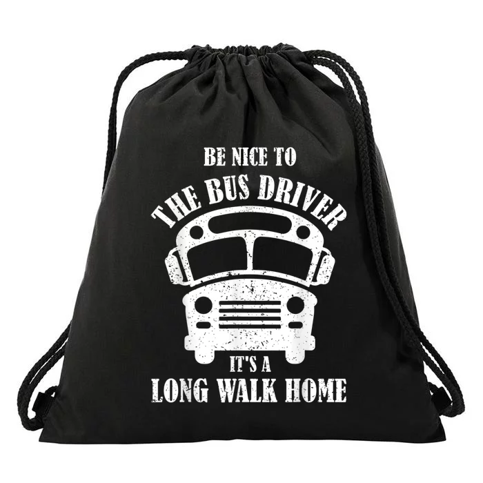 Be Nice To The Bus Driver Its A Long Walk Home Bus Driver Drawstring Bag