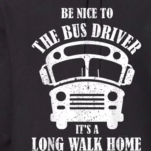 Be Nice To The Bus Driver Its A Long Walk Home Bus Driver Premium Hoodie