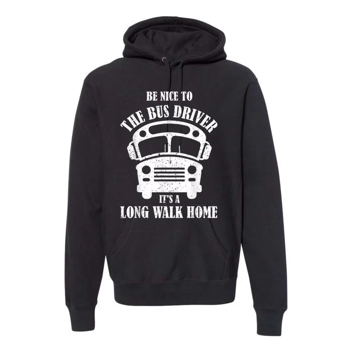 Be Nice To The Bus Driver Its A Long Walk Home Bus Driver Premium Hoodie