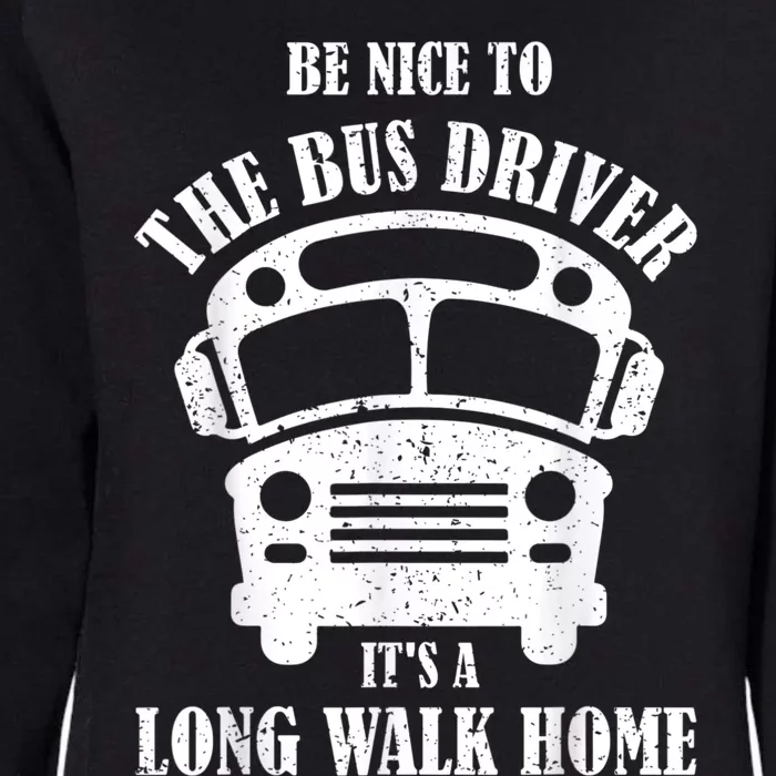 Be Nice To The Bus Driver Its A Long Walk Home Bus Driver Womens California Wash Sweatshirt