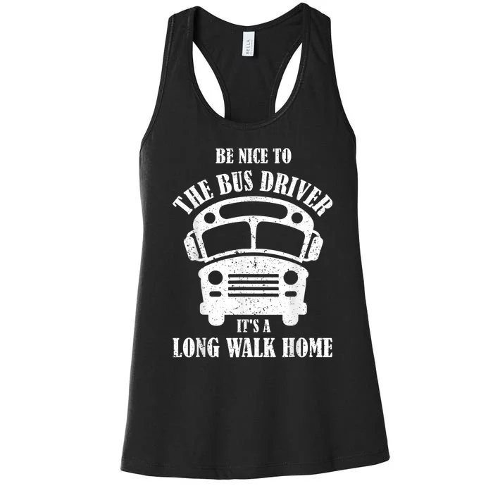 Be Nice To The Bus Driver Its A Long Walk Home Bus Driver Women's Racerback Tank