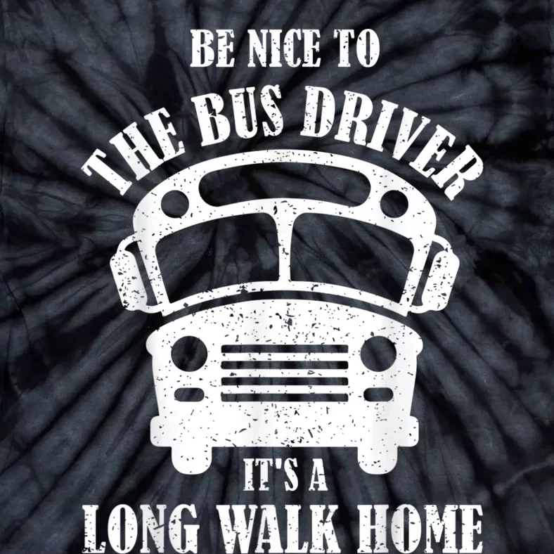 Be Nice To The Bus Driver Its A Long Walk Home Bus Driver Tie-Dye T-Shirt