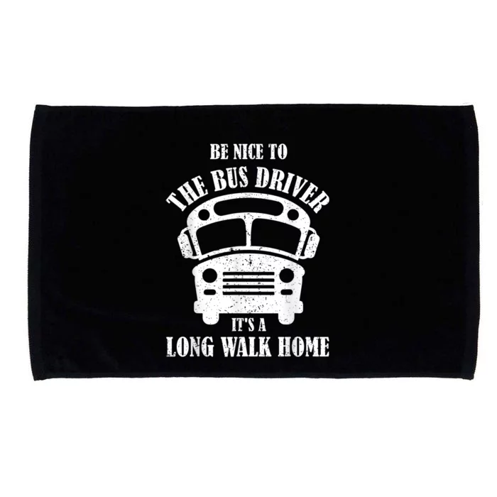 Be Nice To The Bus Driver Its A Long Walk Home Bus Driver Microfiber Hand Towel