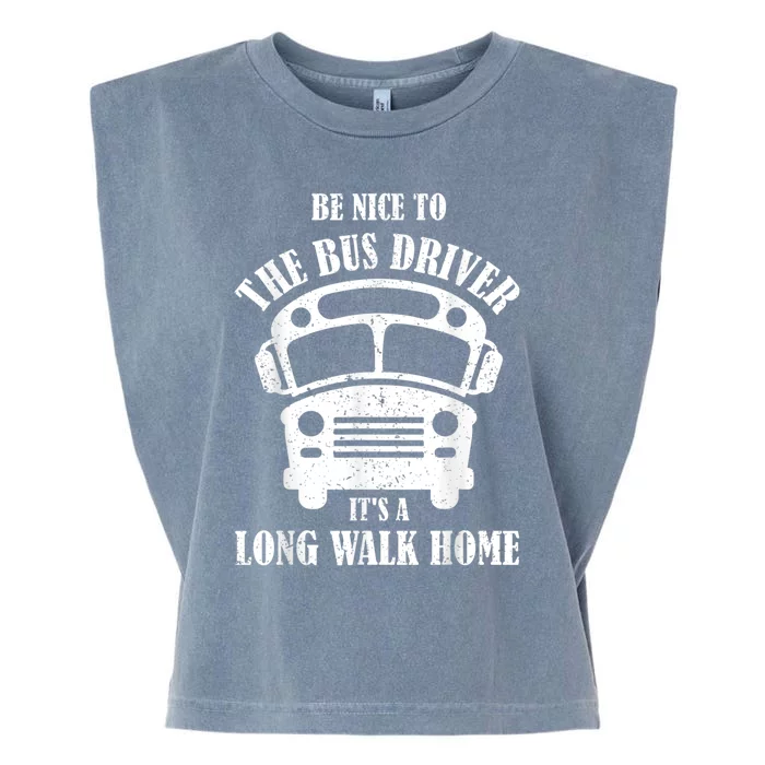 Be Nice To The Bus Driver Its A Long Walk Home Bus Driver Garment-Dyed Women's Muscle Tee