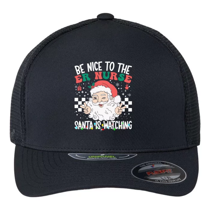 Be Nice To The Er Nurse Santa Is Watching Christmas Nursing Gift Flexfit Unipanel Trucker Cap